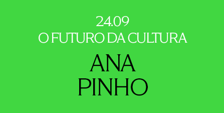 O Futuro da Cultura, com Ana Pinho